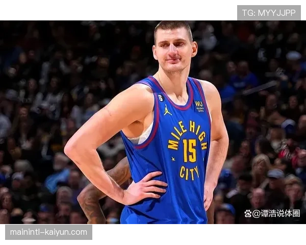 约基奇领跑MVP榜 掘金中锋以全面技术重新定义五号位角色